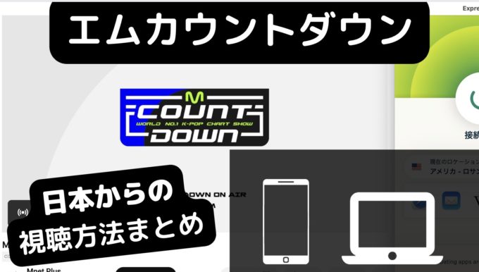 Mカウントダウン（エムカ）の日本からの無料視聴方法／VPNで0円でリアタイする方法