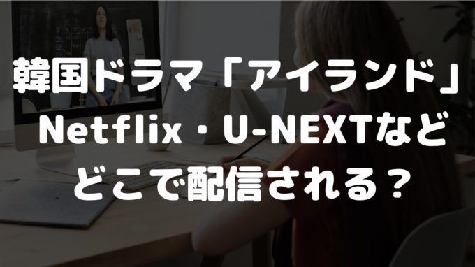 アイランド 韓国ドラマ Netflix U-NEXT
